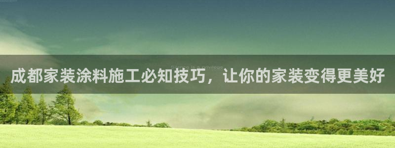 和记网页：成都家装涂料施工必知技巧，让你的家装变得更美好