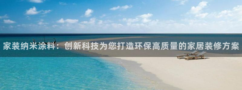 青岛大生和记餐饮管理有限公司：家装纳米涂料：创新科技为您打造环保高质量的家居装修方案