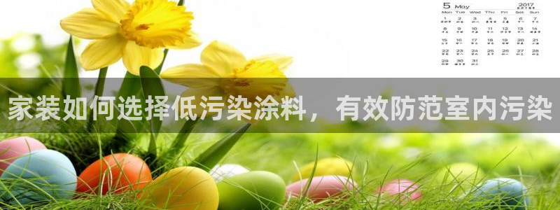 和记官方：家装如何选择低污染涂料，有效防范室内污染