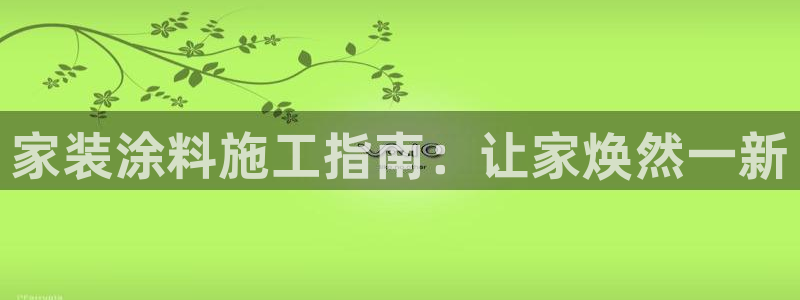 和记港口：家装涂料施工指南：让家焕然一新