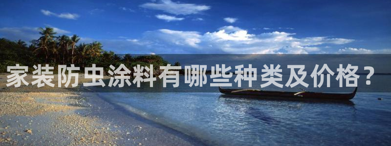 和记官网[中国]官方网站：家装防虫涂料有哪些种类及价格？