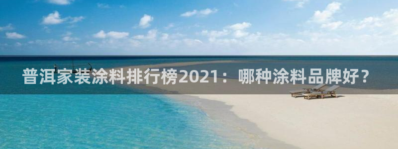 和记 首页：普洱家装涂料排行榜2021：哪种涂料品牌好？